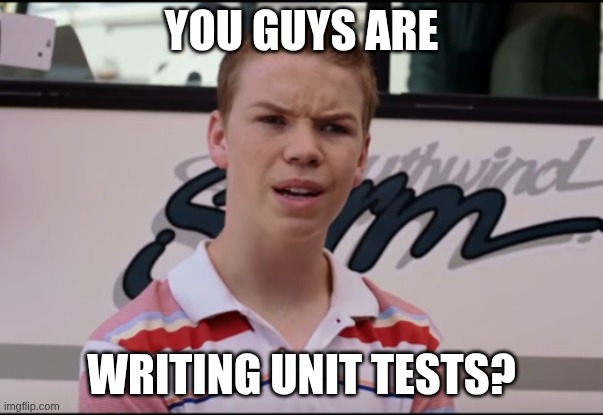 You guys are writing unit tests?